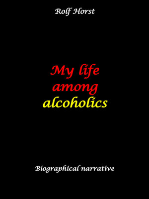 cover image of My life among alcoholics--Addiction, alcoholic, co-dependencies, divorce, illegitimate children, suizide, psychotherapies, self-help group